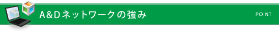 A&D ネットワークの強み